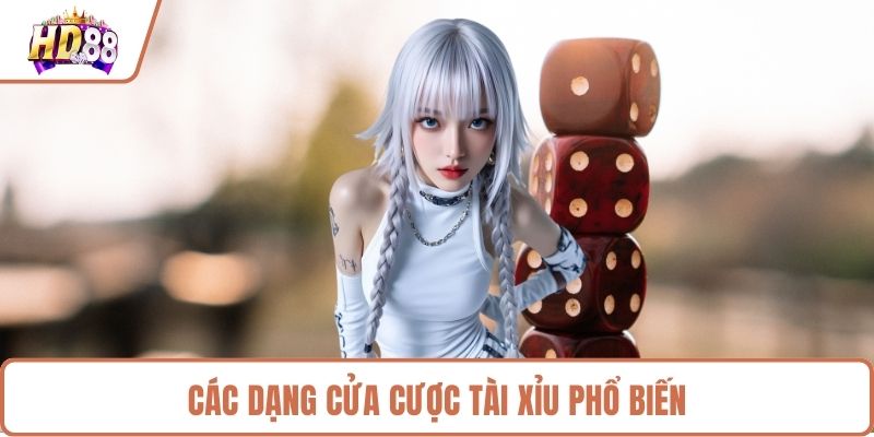 Các dạng cửa cược tài xỉu phổ biến