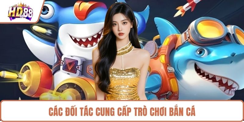 Các đối tác cung cấp trò chơi bắn cá