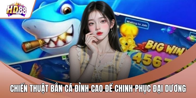 Chiến Thuật Bắn Cá Đỉnh Cao Để Chinh Phục Đại Dương