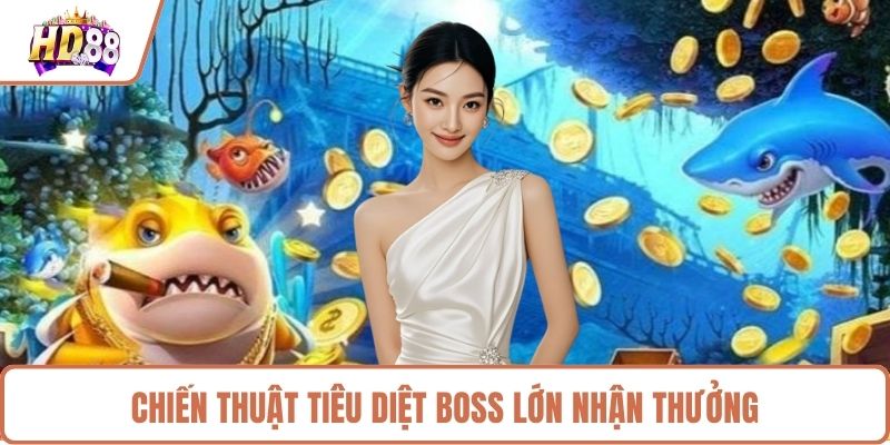 Chiến thuật tiêu diệt boss lớn nhận thưởng