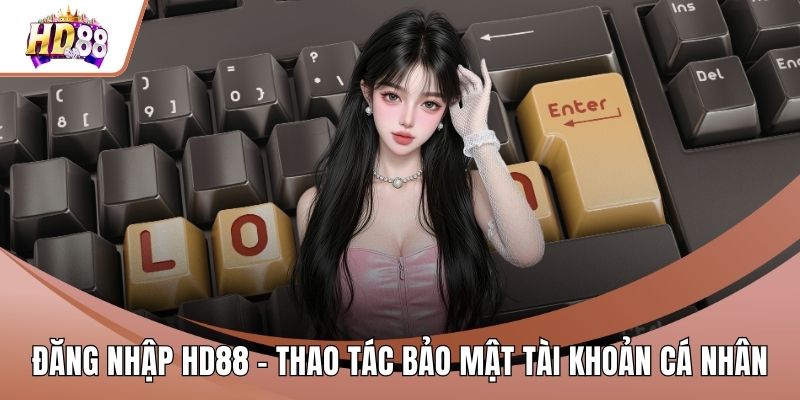 Đăng Nhập HD88 - 3 Bước Thao Tác Truy Cập Tài Khoản