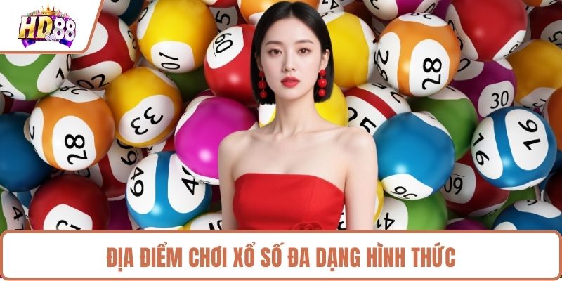 Địa điểm chơi xổ số đa dạng hình thức