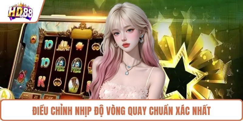 Điều chỉnh nhịp độ vòng quay chuẩn xác nhất