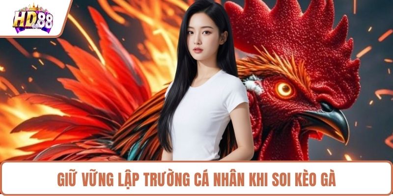 Giữ vững lập trường cá nhân khi soi kèo gà