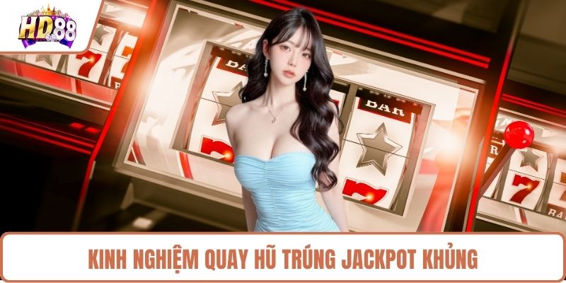 Kinh nghiệm quay hũ trúng Jackpot khủng