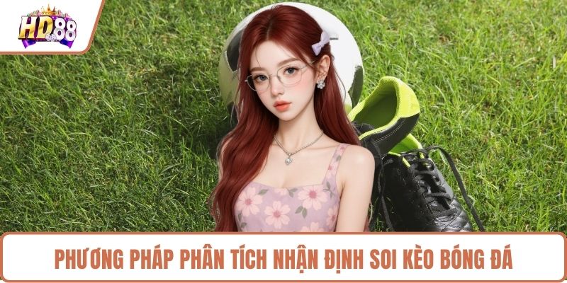 Phương pháp phân tích nhận định soi kèo bóng đá 