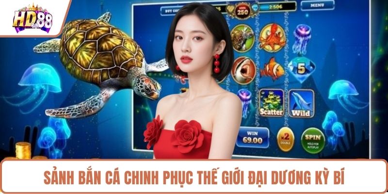 Sảnh bắn cá chinh phục thế giới đại dương kỳ bí