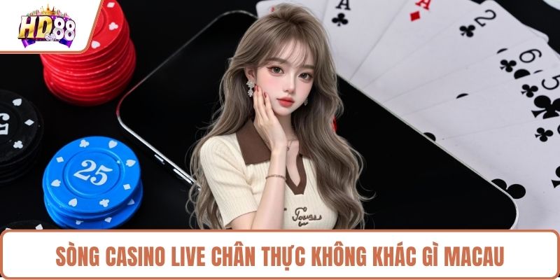 Sòng casino live chân thực không khác gì Macau