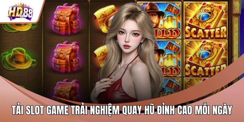 Tải Slot Game Trải Nghiệm Quay Hũ Đỉnh Cao Mỗi Ngày