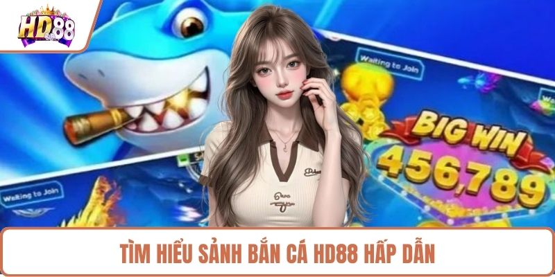 Tìm hiểu sảnh bắn cá HD88 hấp dẫn