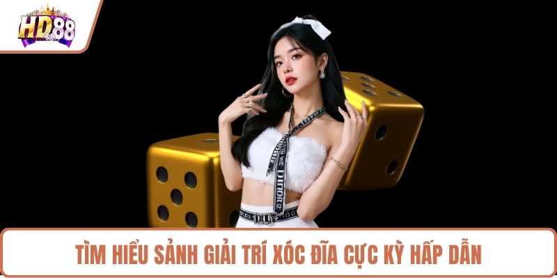 Tìm hiểu sảnh giải trí xóc đĩa cực kỳ hấp dẫn