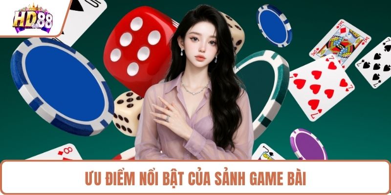Ưu điểm nổi bật của sảnh game bài